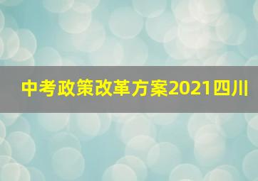 中考政策改革方案2021四川