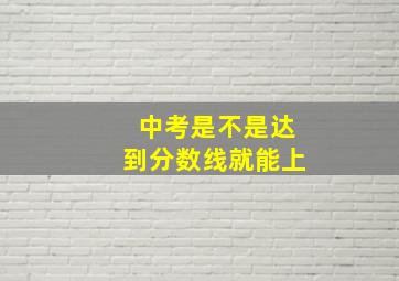 中考是不是达到分数线就能上