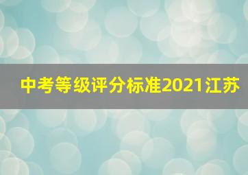 中考等级评分标准2021江苏