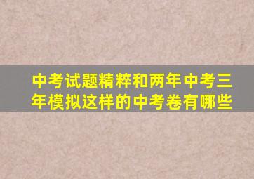 中考试题精粹和两年中考三年模拟这样的中考卷有哪些