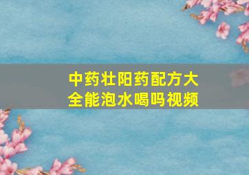 中药壮阳药配方大全能泡水喝吗视频