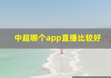 中超哪个app直播比较好