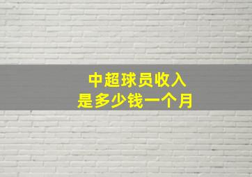 中超球员收入是多少钱一个月