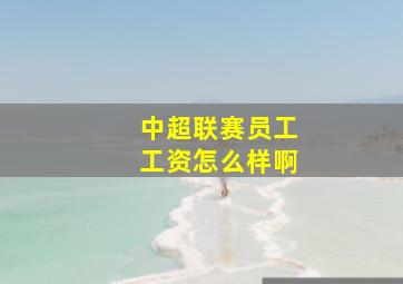 中超联赛员工工资怎么样啊