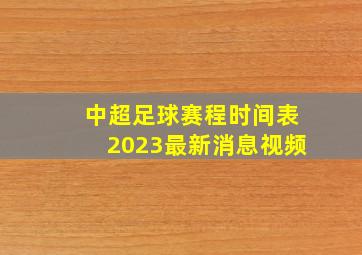 中超足球赛程时间表2023最新消息视频