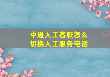 中通人工客服怎么切换人工服务电话