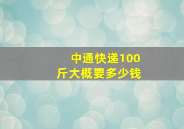 中通快递100斤大概要多少钱