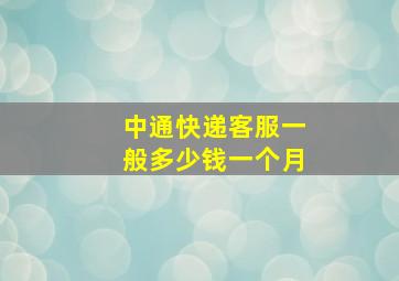 中通快递客服一般多少钱一个月