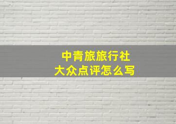 中青旅旅行社大众点评怎么写