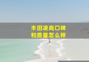 丰田凌尚口碑和质量怎么样