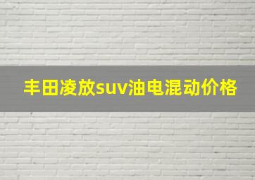 丰田凌放suv油电混动价格