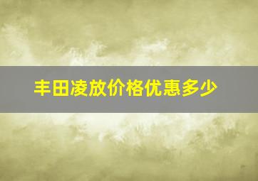 丰田凌放价格优惠多少