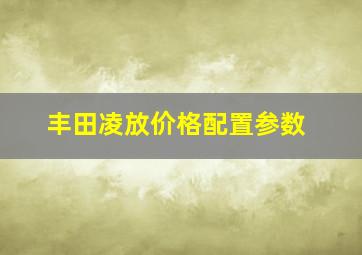 丰田凌放价格配置参数