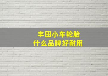 丰田小车轮胎什么品牌好耐用