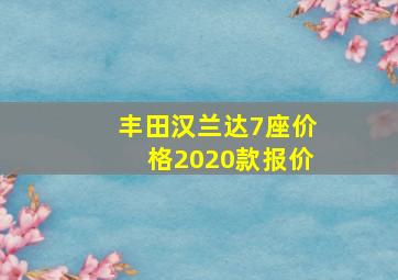 丰田汉兰达7座价格2020款报价