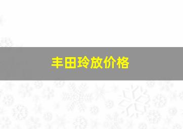 丰田玲放价格