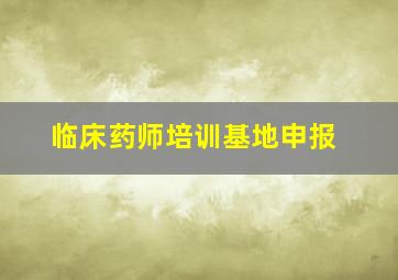 临床药师培训基地申报