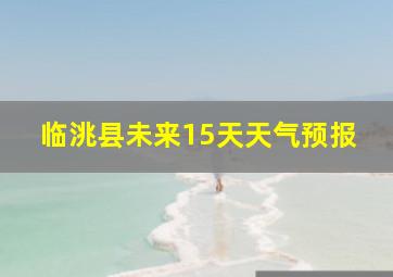 临洮县未来15天天气预报