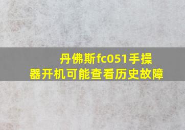 丹佛斯fc051手操器开机可能查看历史故障