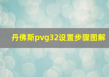 丹佛斯pvg32设置步骤图解