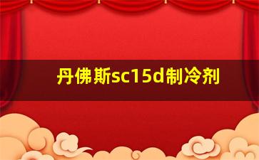 丹佛斯sc15d制冷剂