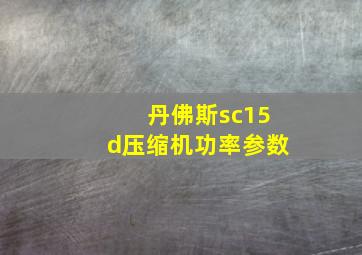 丹佛斯sc15d压缩机功率参数