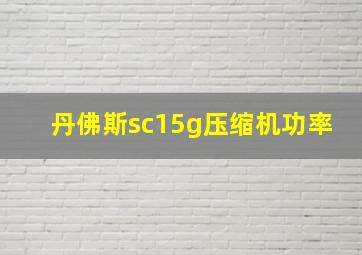 丹佛斯sc15g压缩机功率