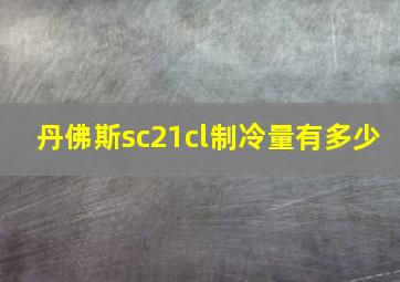 丹佛斯sc21cl制冷量有多少