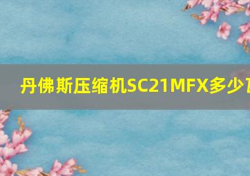 丹佛斯压缩机SC21MFX多少瓦