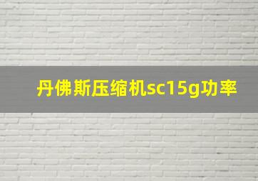 丹佛斯压缩机sc15g功率