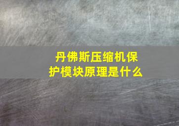 丹佛斯压缩机保护模块原理是什么