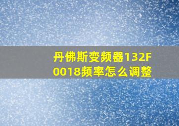 丹佛斯变频器132F0018频率怎么调整