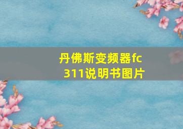 丹佛斯变频器fc311说明书图片