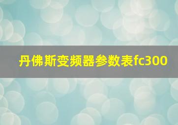 丹佛斯变频器参数表fc300