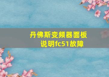 丹佛斯变频器面板说明fc51故障