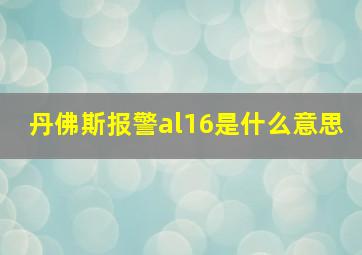 丹佛斯报警al16是什么意思