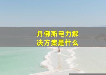 丹佛斯电力解决方案是什么