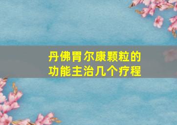 丹佛胃尔康颗粒的功能主治几个疗程