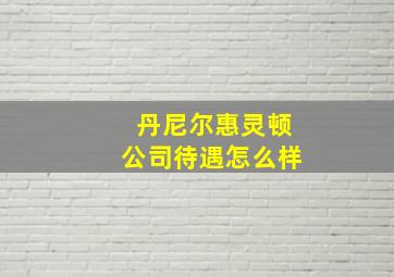 丹尼尔惠灵顿公司待遇怎么样