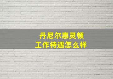 丹尼尔惠灵顿工作待遇怎么样