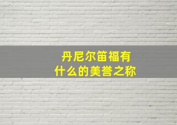 丹尼尔笛福有什么的美誉之称