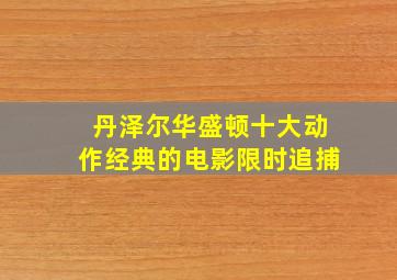 丹泽尔华盛顿十大动作经典的电影限时追捕