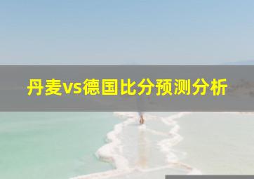 丹麦vs德国比分预测分析