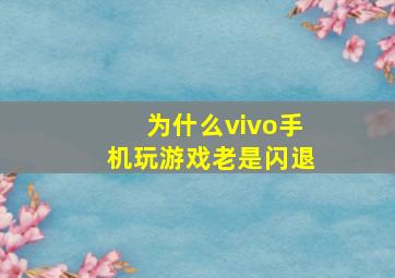 为什么vivo手机玩游戏老是闪退