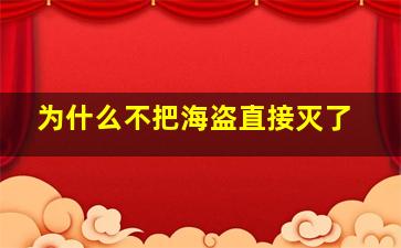 为什么不把海盗直接灭了