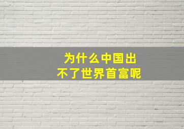 为什么中国出不了世界首富呢