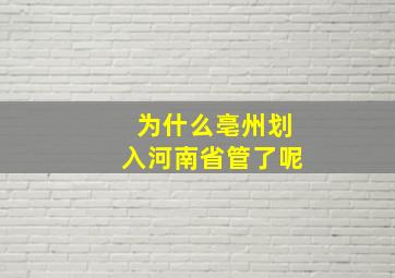 为什么亳州划入河南省管了呢