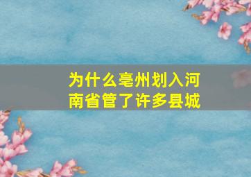 为什么亳州划入河南省管了许多县城