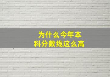 为什么今年本科分数线这么高