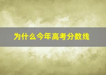 为什么今年高考分数线